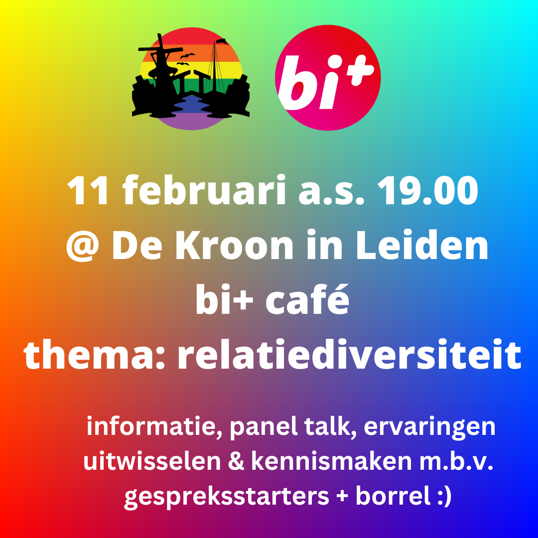Een regenboogkleurig vierkant met daarop de logo's van Bi+ Nederland en COC Leiden. Daaronder staat er in witte tekst: 11 februari a.s. 19:00 @ De Kroon in Leiden, bi+ café, thema: relatiediversiteit. Informatie, panel talk, ervaringen uitwisselen & kennismaken m.b.v. gespreksstarters + borrel :)